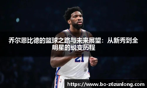 乔尔恩比德的篮球之路与未来展望：从新秀到全明星的蜕变历程